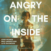Angry On The Inside - ADHD Women Talking Late Diagnosis