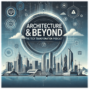 Architecture & Beyond: The Tech Transformation Podcast