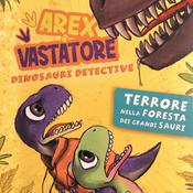 Arex&Vastatore - Dinosauri Detective - Terrore Nella Foresta Dei Grandi Sauri