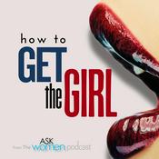 How To GET THE GIRL - An Ask Women Podcast
