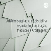Atividade avaliativa da disciplina Negociação, Conciliação, Mediação e Arbitragem.