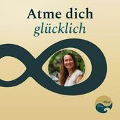 Atme dich glücklich - Dein Podcast vom TIEF durchatmen bis zur Tiefenentspannung