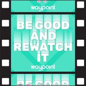 Be Good and Rewatch It