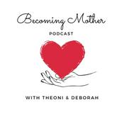 Becoming Mother with Theoni & Deborah