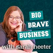Big Brave Business:  Revolutionary Leadership and Entrepreneurship for Millennials with Sarah Heeter