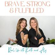 Brave Strong and Fulfilled - Real Life with Kath and Aly