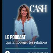 CASH : le podcast pour faire bouger tes relations par l.u.v.coaching