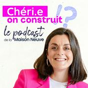Chéri, On Construit - Le podcast de la construction de maison neuve