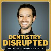 Dentistry Disrupted with Dr. Craig Clayton