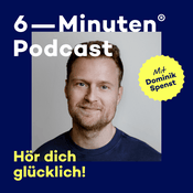 Der 6-Minuten-Podcast – Hör dich glücklich!