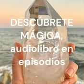 DESCÚBRETE MÁGICA, audiolibro en episodios