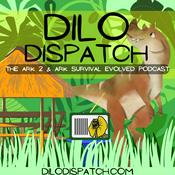Dilo Dispatch : The Ark Survival Evolved and Ark 2.0 Podcast