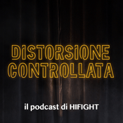 DISTORSIONE CONTROLLATA - il podcast di HIFIGHT
