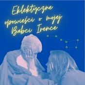 Eklektyczne opowieści o mojej Babci Irence