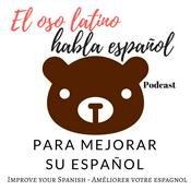 El oso latino habla español Podcast - Para mejorar su español - Learn spanish