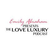 Emily Abraham Presents The Love Luxury Podcast