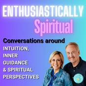 Enthusiastically Spiritual: Uplifting Conversations on Mindfulness, Trust, Intuition & Spiritual Perspectives