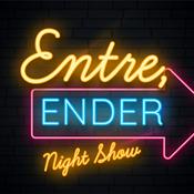 Entre, Ender... Night Show