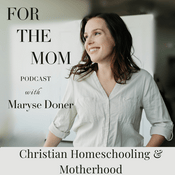 Christian Homeschooling & Motherhood | For The Mom Podcast & Ministry
