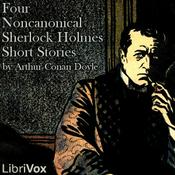 Four Noncanonical Sherlock Holmes Short Stories by Sir Arthur Conan Doyle (1859 - 1930)