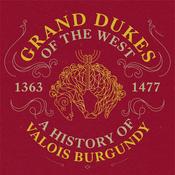 Grand Dukes of the West: A History of Valois Burgundy