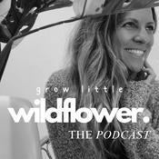 Grow Little Wildflower ~ the podcast