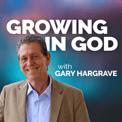 Growing In God with Gary Hargrave