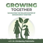 Growing Together- Navigating the Rollercoaster of Adolescence Together with Dr. Kimberley Palmiotto