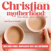 CHRISTIAN MOTHERHOOD: The REAL Conversation | Honest conversations about faith, family, & marriage, Christian Women Podcast, Christian Wife, Biblical Parenting