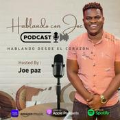 HABLANDO CON JOE PODCAST - Hablando Desde El Corazón (Con Joe Paz)