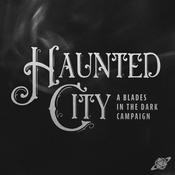 Haunted City - A Blades in the Dark Campaign