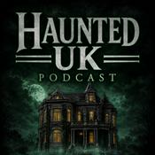 Haunted UK Podcast: History, Hauntings and the Unexplained