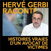 Hervé Gerbi Raconte - Histoires vraies d'un avocat des victimes