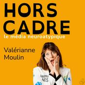Hors Cadre - le média Neuroatypique - par Valérianne Moulin