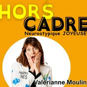 Hors Cadre - le podcast qui porte la voix de la neurodiversité - par Valérianne Moulin
