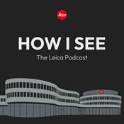 How I See - The Leica Podcast