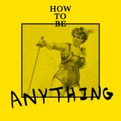 How to Be Anything