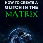 How to Create a Glitch in the Matrix