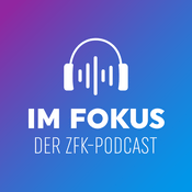 Im Fokus - Der ZFK-Podcast