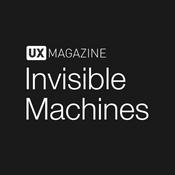 Invisible Machines podcast by UX Magazine