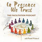 In Presence We Trust: The Facilitation Podcast