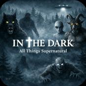 In The Dark (Bigfoot, Dogmen, Aliens, All Things Supernatural)