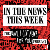In The News This Week (the Have I Got News For You podcast)