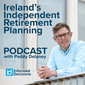 Informed Decisions: Ireland's Independent Retirement Planning Podcast