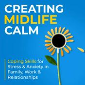 Creating Midlife Calm: Coping Skills for Stress & Anxiety in Family, Work & Relationships