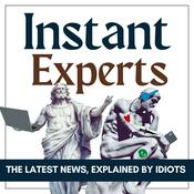INSTANT EXPERTS - the latest news, explained by idiots