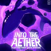 Into the Aether - A Low Key Video Game Podcast