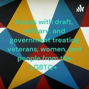 Issues with draft, military, and government treating veterans, women, and people from the LGBTQ+