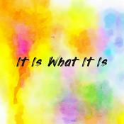 It Is What It Is
