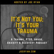 It’s Not You, It’s Your Trauma - Trauma, PTSD, Abuse, Anxiety &amp; Recovery - Joe Ryan